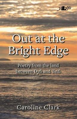 Out at the Bright Edge - Poetry from the Land Between Dyfi and Teifi - Caroline Clark - cover