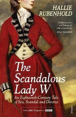 The Scandalous Lady W: An Eighteenth-Century Tale of Sex, Scandal and Divorce (by the bestselling author of The Five) - Hallie Rubenhold - cover