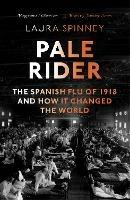 Pale Rider: The Spanish Flu of 1918 and How it Changed the World