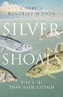 Silver Shoals: Five Fish That Made Britain - Charles Rangeley-Wilson - cover