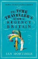 The Time Traveller's Guide to Regency Britain: The immersive and brilliant historical guide to Regency Britain