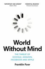 World Without Mind: Why Google, Amazon, Facebook and Apple threaten our future