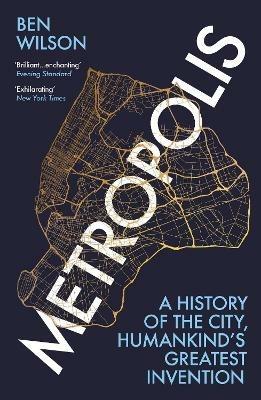 Metropolis: A History of the City, Humankind's Greatest Invention - Ben Wilson - cover