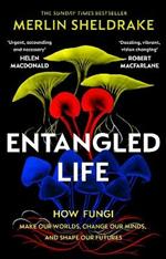 Entangled Life: The phenomenal Sunday Times bestseller exploring how fungi make our worlds, change our minds and shape our futures