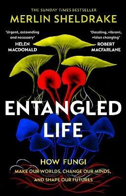 Entangled Life: The phenomenal Sunday Times bestseller exploring how fungi make our worlds, change our minds and shape our futures - Merlin Sheldrake - cover