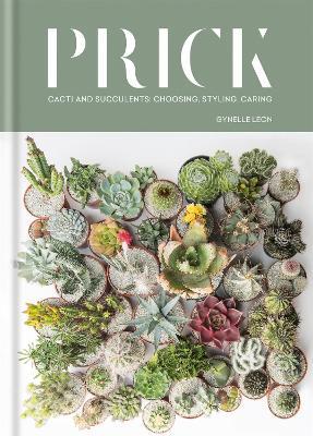 Prick: Cacti and Succulents: Choosing, Styling, Caring - Gynelle Leon - cover
