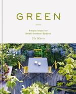 Green: Simple Ideas for Small Outdoor Spaces from RHS Chelsea Gold Medal Winner