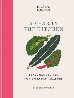 House & Garden A Year in the Kitchen: Seasonal recipes for everyday pleasure - Blanche Vaughan - cover