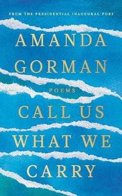 Call Us What We Carry: From the presidential inaugural poet - Amanda Gorman - cover