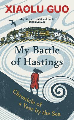 My Battle of Hastings: Chronicle of a Year by the Sea - Xiaolu Guo - cover