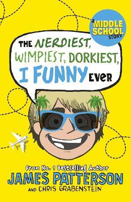 The Nerdiest, Wimpiest, Dorkiest I Funny Ever: (I Funny 6) - James Patterson - cover