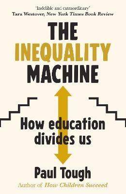 The Inequality Machine: How universities are creating a more unequal world - and what to do about it - Paul Tough - cover