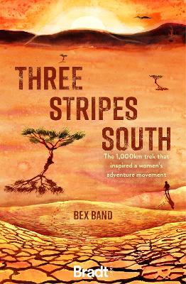 Three Stripes South: The 1000km thru-hike that inspired the Love Her Wild women's adventure community - Bex Band - cover