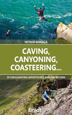 Caving, Canyoning, Coasteering..: 30 exhilarating adventures around Britain - Patrick Kinsella - cover