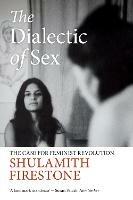 The Dialectic of Sex: The Case for Feminist Revolution - Shulamith Firestone - cover