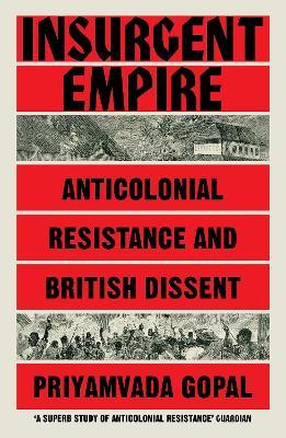 Insurgent Empire: Anticolonial Resistance and British Dissent - Priyamvada Gopal - cover