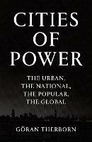 Cities of Power: The Urban, The National, The Popular, The Global - Göran Therborn - cover