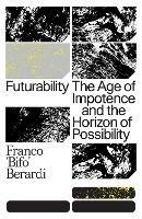 Futurability: The Age of Impotence and the Horizon of Possibility