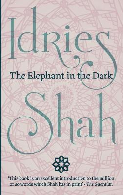 The Elephant in the Dark: Christianity, Islam and the Sufi - Idries Shah - cover