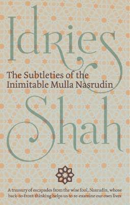 The Subtleties of the Inimitable Mulla Nasrudin - Idries Shah - cover