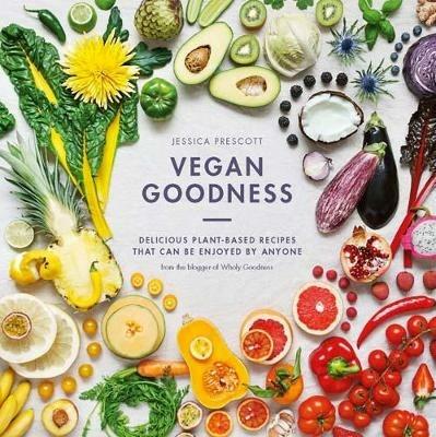 Vegan Goodness: Delicious Plant Based Recipes That Can Be Enjoyed by Anyone - Jessica Prescott - cover