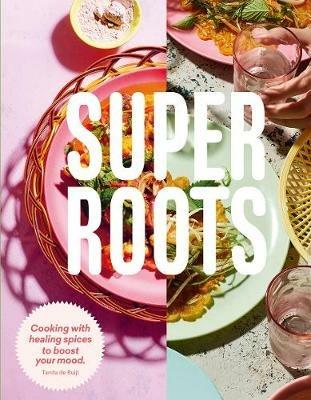 Super Roots: Cooking with Healing Spices to Boost Your Mood - Tanita de Ruijt - cover