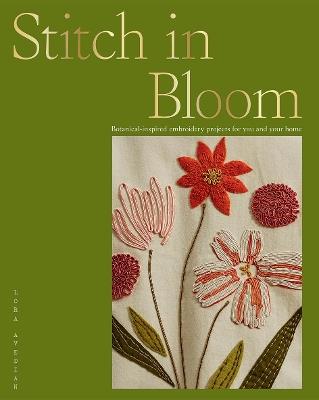 Stitch in Bloom: Botanical-Inspired Embroidery Projects for You and Your Home - Lora Avedian - cover