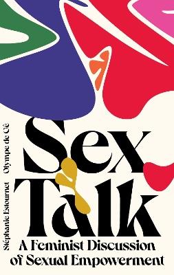 Sex Talk: A Feminist Discussion of Sexual Empowerment - Olympe de Gê,Stéphanie Estournet - cover