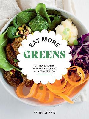 Eat More Greens: Eat More Plants with Over 65 Quick and Easy Recipes - Fern Green - cover