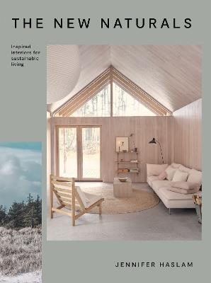 The New Naturals: Inspired Interiors for Sustainable Living - Jennifer Haslam - cover