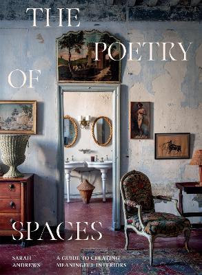 The Poetry of Spaces: A Guide to Creating Meaningful Interiors - Sarah Andrews - cover