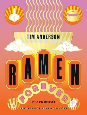 Ramen Forever: Recipes for Ramen Success - Tim Anderson - cover