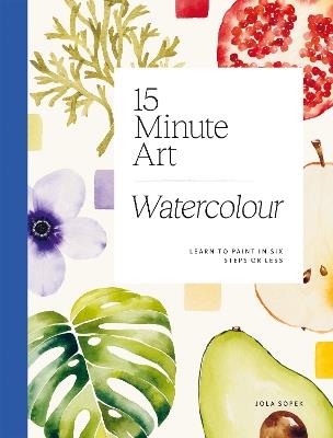 15-minute Art Watercolour: Learn to Paint in Six Steps or Less - Jola Sopek - cover