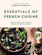 Essentials of French Cuisine: Over 80 Simple and Timeless Recipes to Cook at Home