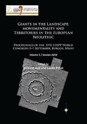 Giants in the Landscape: Monumentality and Territories in the European Neolithic: Proceedings of the XVII UISPP World Congress (1-7 September, Burgos, Spain): Volume 3 / Session A25d - cover