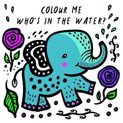 Colour Me: Who's in the Water?: Watch Me Change Colour In Water - Surya Sajnani - cover