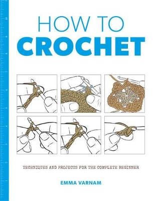 How to Crochet: Techniques and Projects for the - ,Emma Varnam - cover