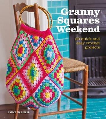 Granny Squares Weekend: 20 Quick and Easy Crochet Projects - Emma Varnam - cover