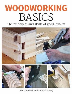 Woodworking Basics: The Principles and Skills of Good Joinery - Alan Goodsell - cover