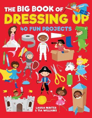 The Big Book of Dressing Up: 40 Fun Projects To Make With Kids - Laura Minter,Tia Williams - cover