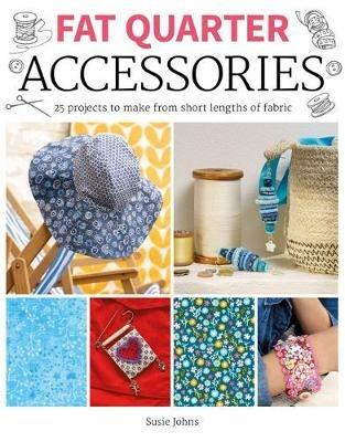 Fat Quarter: Accessories: 25 projects to make from short lengths of fabric - Susie Johns - cover