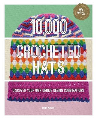 10,000 Crocheted Hats: Discover Your Own Unique Design Combinations - Emma Varnam - cover