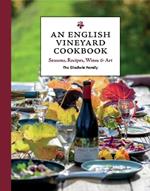 An English Vineyard Cookbook: Seasons, Recipes, Wines & Art