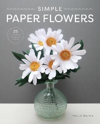 Simple Paper Flowers: 25 Beautiful Projects to Make - Paula Milner - cover