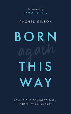 Born Again This Way: Coming out, coming to faith, and what comes next - Rachel Gilson - cover