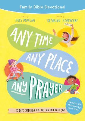Any Time, Any Place, Any Prayer Family Bible Devotional: 15 Days Exploring How We Can Talk with God - Katy Morgan - cover