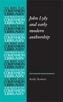 John Lyly and Early Modern Authorship - Andy Kesson - cover