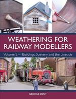 Weathering for Railway Modellers Volume 2: Buildings, Scenery and the Lineside