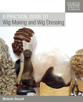 A Practical Guide to Wig Making and Wig Dressing - Melanie Bouvet - cover