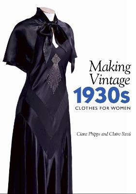 Making Vintage 1930s Clothes for Women - Ciara Phipps,Claire Reed - cover
